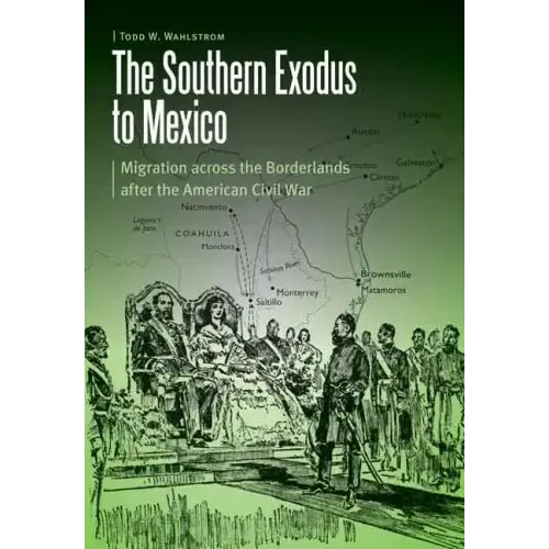 The Southern Exodus to Mexico: Migration Across the Borderlands After the American Civil War