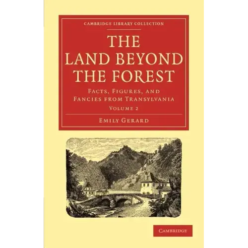 The Land Beyond the Forest: Facts, Figures, and Fancies from Transylvania