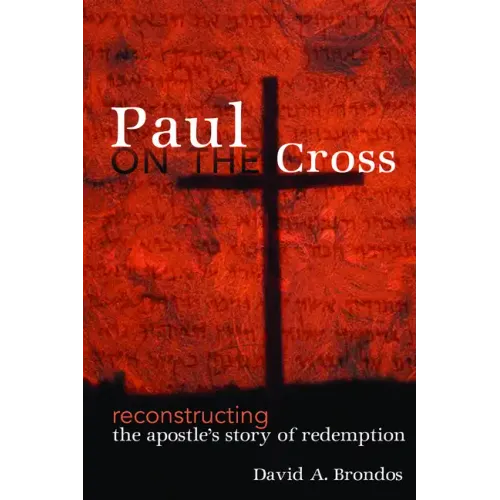 Paul on the Cross: Reconstructing the Apostle's Story of Redemption
