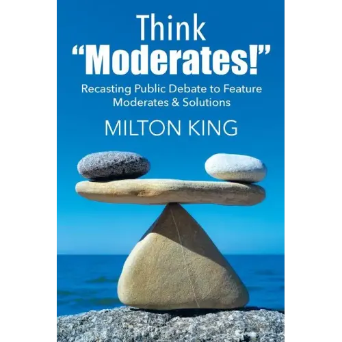 Think "Moderates!": Recasting Public Debate to Feature Moderates & Solutions