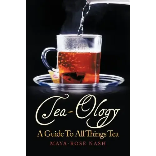 Tea-Ology: A Guide To All Things Tea