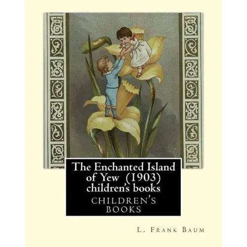 The Enchanted Island of Yew (1903), by L. Frank Baum children's books: Lyman Frank Baum (May 15, 1856 - May 6, 1919), better known by his pen name L.