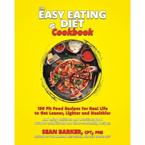 The Easy Eating Diet Cookbook: 150 Fit Food Recipes for Real Life, to Get Leaner, Lighter and Healthier