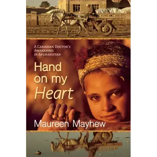 Hand on My Heart: A Canadian Doctor's Awakening in Afghanistan