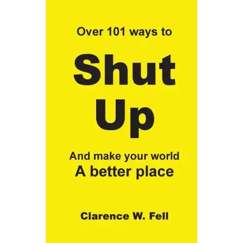 Over 101 Ways to Shut Up and Make Your World a Better Place