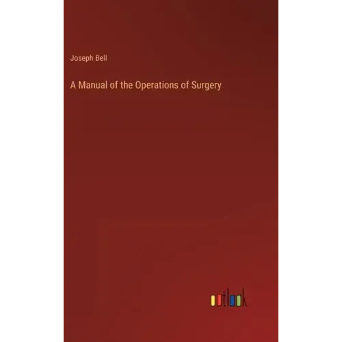 A Manual of the Operations of Surgery