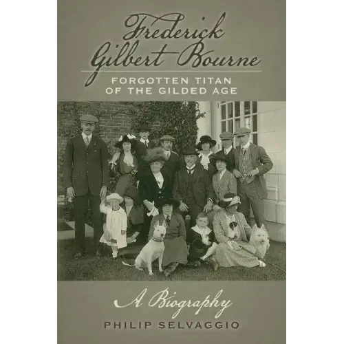 Frederick Gilbert Bourne Forgotten Titan Of The Gilded Age: A Biography