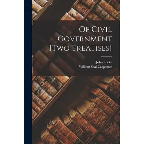 Of Civil Government [two Treatises]