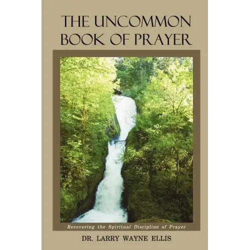 The Uncommon Book Of Prayer: Recovering the Spiritual Discipline of Prayer