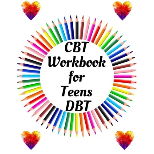 CBT Workbook for Teens DBT: Your Guide for CBT Workbook for Teens DBTYour Guide to Free From Frightening, Obsessive or Compulsive Behavior, Help Y
