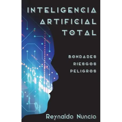 Inteligencia Artificial Total: Bondades, Riesgos Y Peligros