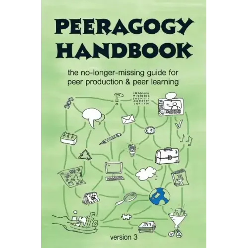 The Peeragogy Handbook, v. 3: The No-Longer-Missing Guide to Peer Learning & Peer Production