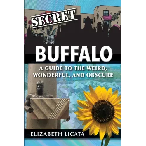 Secret Buffalo: A Guide to the Weird, Wonderful, and Obscure