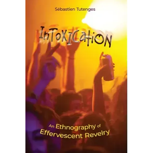 Intoxication: An Ethnography of Effervescent Revelry
