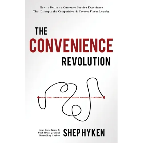 The Convenience Revolution: How to Deliver a Customer Service Experience That Disrupts the Competition and Creates Fierce Loyalty