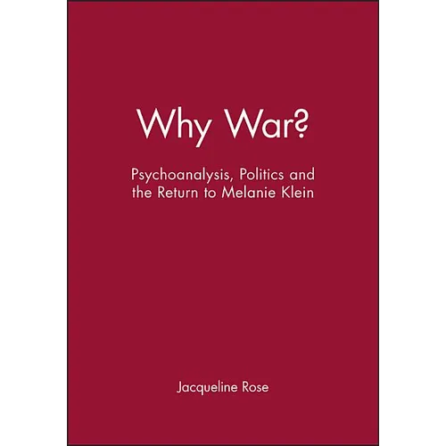 Why War?: Psychoanalysis, Politics and the Return to Melanie Klein