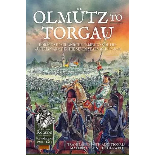 Olmütz to Torgau: Horace St Paul and the Campaigns of the Austrian Army in the Seven Years War 1758-60