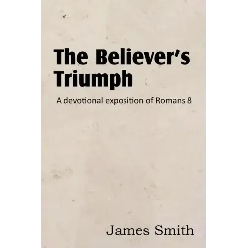 The Believer's Triumph! a Devotional Exposition of Romans 8