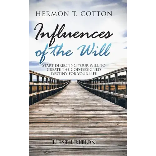 Influences of the Will: Start Directing Your Will to Create the God Designed Destiny for Your Life