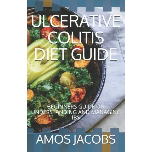 Ulcerative Colitis Diet Guide: Beginners Guide on Understanding and Managing Ibs