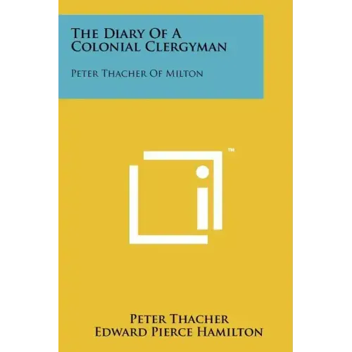 The Diary Of A Colonial Clergyman: Peter Thacher Of Milton