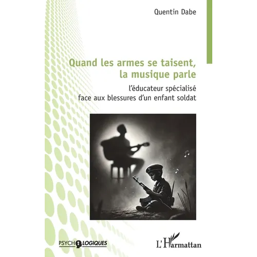 Quand les armes se taisent, la musique parle: L'éducateur spécialisé face aux blessures d'un enfant soldat