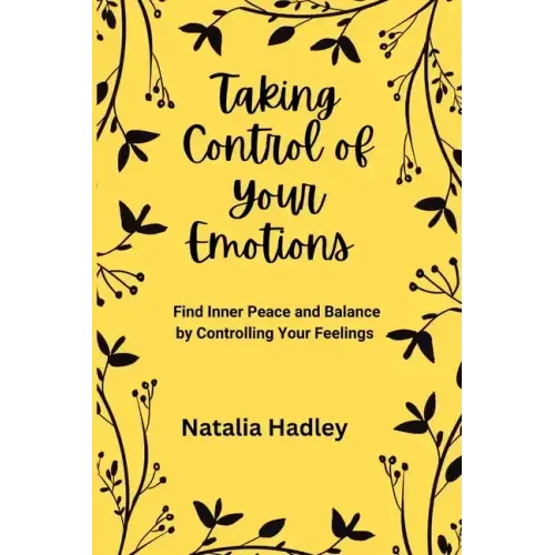 Taking Control Of Your Emotions: Find Inner Peace and Balance by Controlling Your Feelings