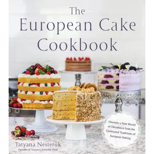 The European Cake Cookbook: Discover a New World of Decadence from the Celebrated Traditions of European Baking
