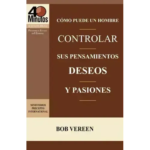 Como Puede Un Hombre Controlar Sus Pensamientos, Deseos y Pasiones / A Man's Strategy for Conquering Temptation (40 Minute Bible Studies)