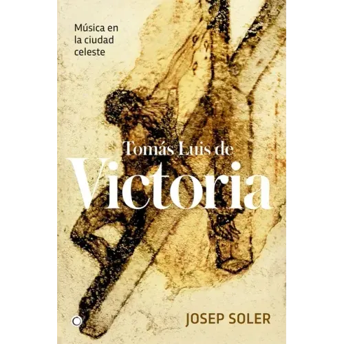Tomás Luis de Victoria: Música En La Ciudad Celeste