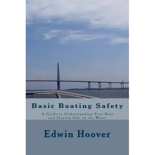 Basic Boating Safety: A Guide to Understanding Your Boat and Staying Safe on the Water