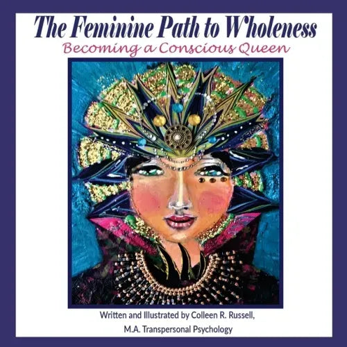 The Feminine Path to Wholeness: Becoming a Conscious Queen