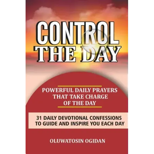 Control the Day: Powerful daily prayers that take charge of the day: 31 daily devotional confessions to guide and inspire you each day