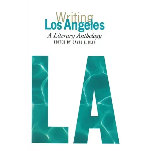 Writing Los Angeles: A Literary Anthology: A Library of America Special Publication