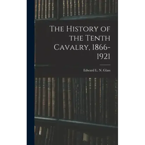 The History of the Tenth Cavalry, 1866-1921