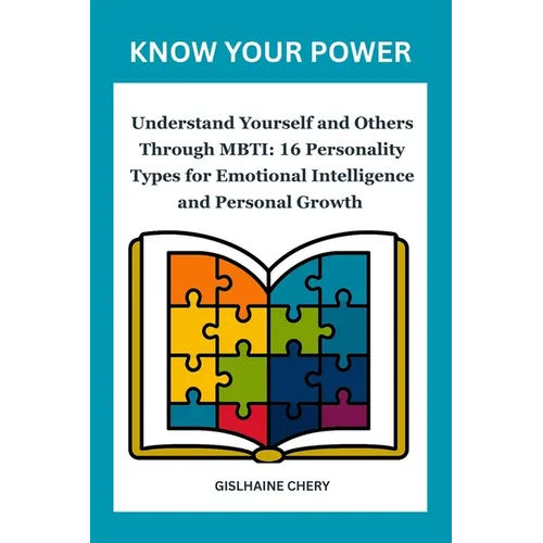 Know Your Power: Understand Yourself and Others Through MBTI: 16 Personality Types for Emotional Intelligence and Personal Growth