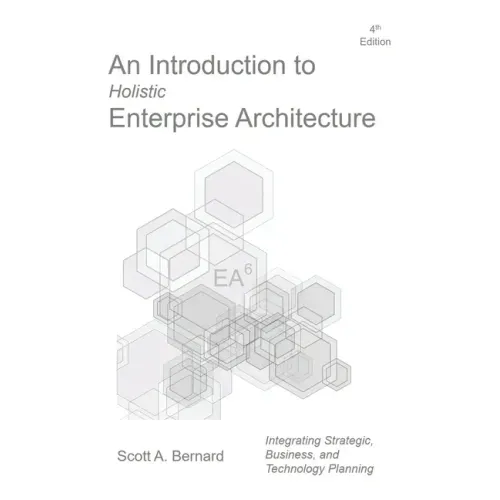 An Introduction to Holistic Enterprise Architecture: Fourth Edition