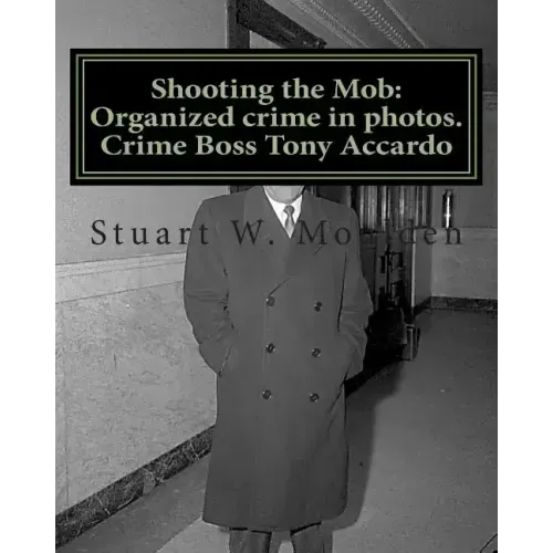 Shooting the Mob: Organized crime in photos. Crime Boss Tony Accardo