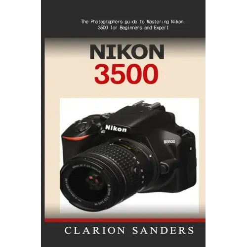 Nikon 3500: The Photographers guide to Mastering Nikon 3500 for Beginners and Expert