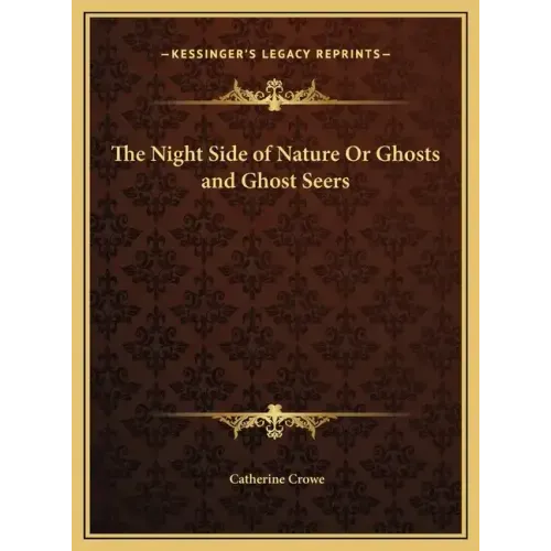 The Night Side of Nature Or Ghosts and Ghost Seers