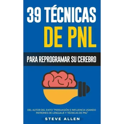 PNL - 39 Técnicas, Patrones y Estrategias de Programación Neurolinguistica para cambiar su vida y la de los demás: Las 39 técnicas más efectivas para