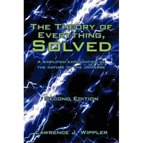 The Theory of Everything, Solved: A simplified explanation of the nature of the universe