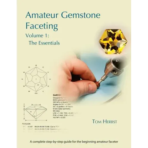 Amateur Gemstone Faceting Volume 1: The Essentials