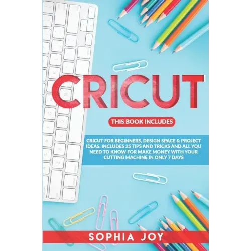 Cricut: 3 BOOKS IN 1: Cricut for Beginners, Design Space & Project Ideas. Includes 25 Tips and Tricks and All You Need to Know