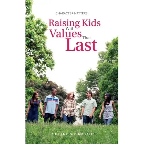 Character Matters: Raising Kids With Values That Last
