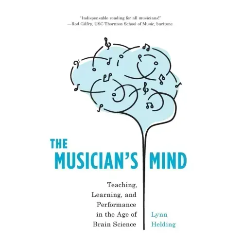 The Musician's Mind: Teaching, Learning, and Performance in the Age of Brain Science