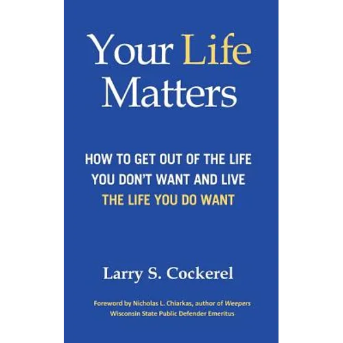 Your Life Matters: How to Get Out of the Life You Don't Want and Live the Life You Do Want
