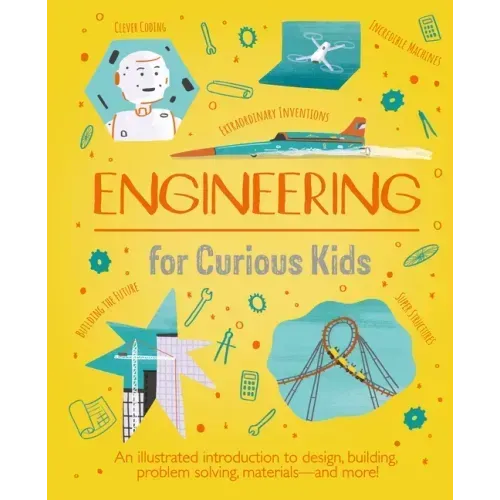 Engineering for Curious Kids: An Illustrated Introduction to Building Machines and Amazing Structures!