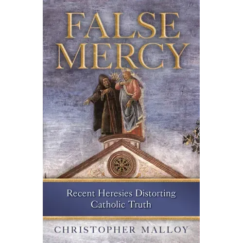 False Mercy: Recent Heresies Distorting Catholic Truth