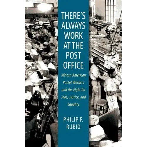 There's Always Work at the Post Office: African American Postal Workers and the Fight for Jobs, Justice, and Equality